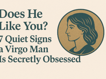 Does He Like You? 7 Quiet Signs a Virgo Man Is Secretly Obsessed
