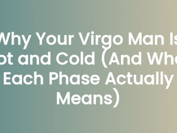 Why Your Virgo Man Is Hot and Cold (And What Each Phase Actually Means)